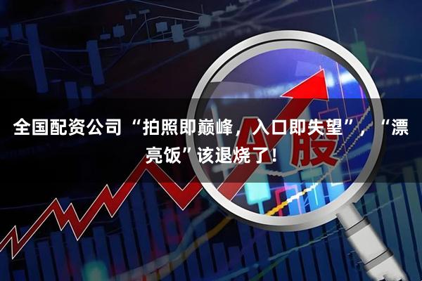 全国配资公司 “拍照即巅峰，入口即失望”，“漂亮饭”该退烧了！